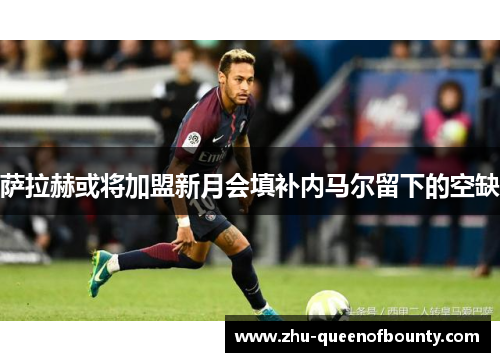 萨拉赫或将加盟新月会填补内马尔留下的空缺