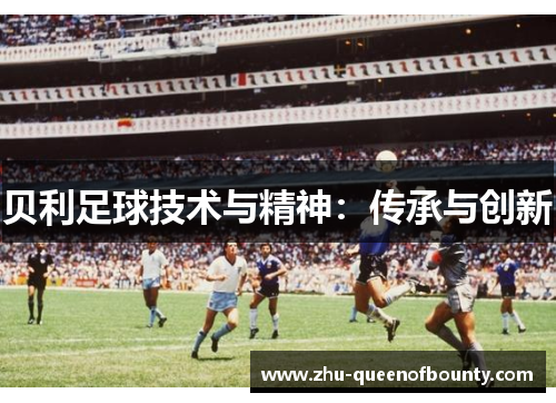 贝利足球技术与精神：传承与创新