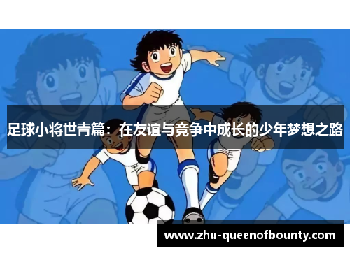 足球小将世青篇：在友谊与竞争中成长的少年梦想之路