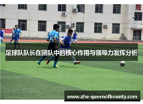 足球队队长在团队中的核心作用与领导力发挥分析