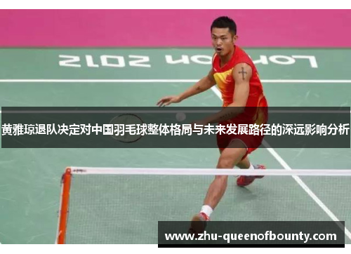 黄雅琼退队决定对中国羽毛球整体格局与未来发展路径的深远影响分析