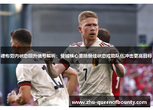 德布劳内状态回升信号解析：曼城核心重拾最佳状态或助队伍冲击更高目标