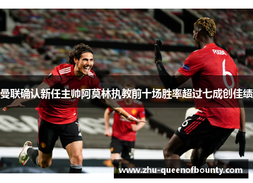 曼联确认新任主帅阿莫林执教前十场胜率超过七成创佳绩