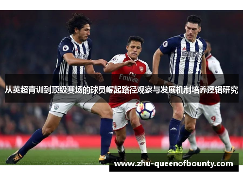 从英超青训到顶级赛场的球员崛起路径观察与发展机制培养逻辑研究