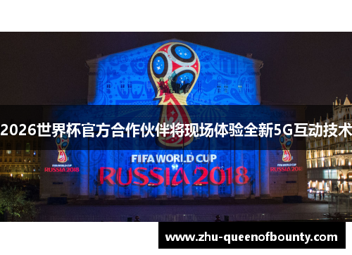 2026世界杯官方合作伙伴将现场体验全新5G互动技术